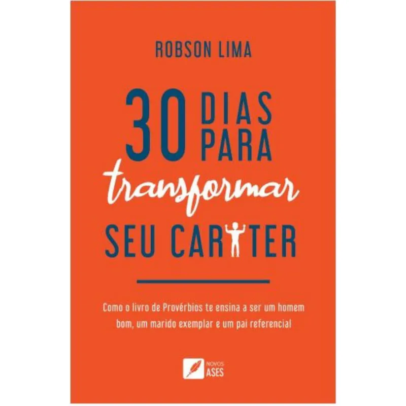 30 dias para transformar seu caráter - Como o livro de Provérbios te ensina a ser um homem bom, um marido exemplar e um pai referencial