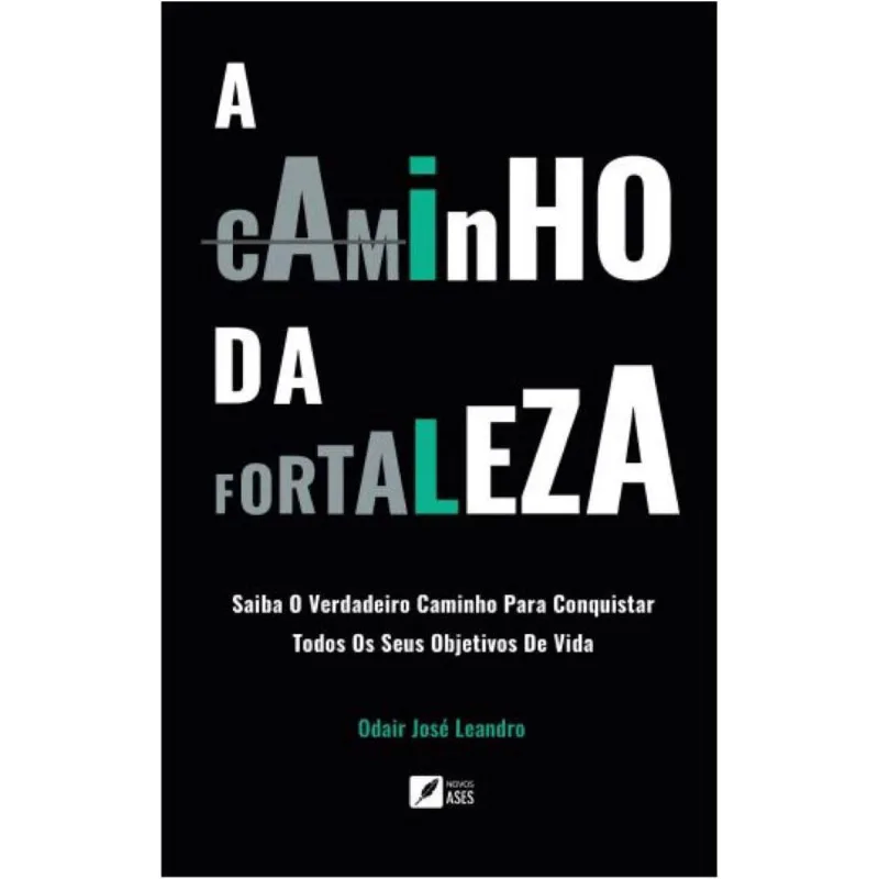 A caminho da fortaleza - Saiba O Verdadeiro Caminho Para Conquistar Todos Os Seus Objetivos De Vida