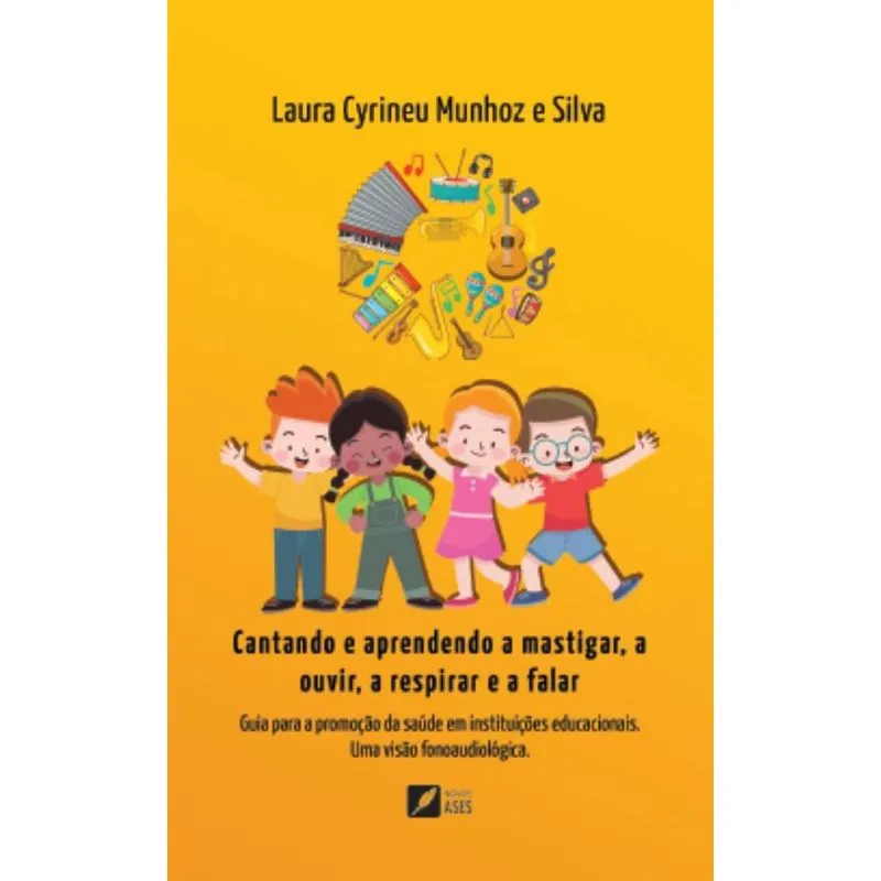 Cantando e aprendendo a mastigar, a ouvir, a respirar e a falar: Guia para a promoção da saúde em instituições educacionais: uma visão fonoaudiológi