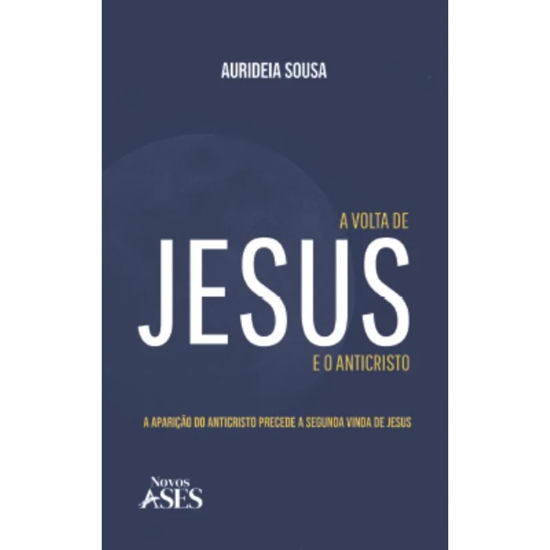 A volta de Jesus e o anticristo: A aparição do Anticristo precede a segunda vinda de Jesus