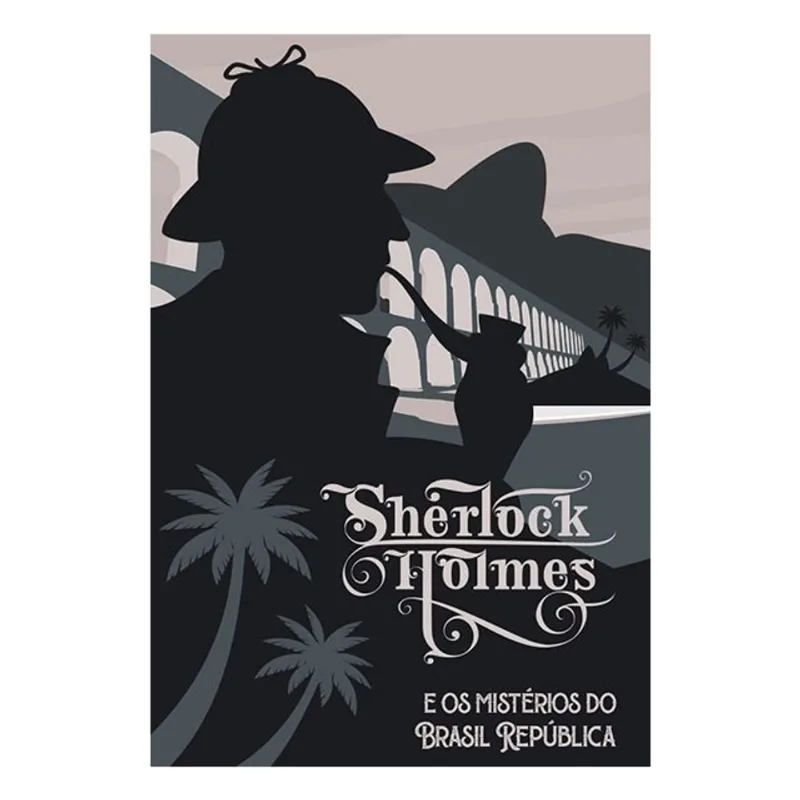 SHERLOCK HOLMES E OS MISTÉRIOS DO BRASIL REPÚBLICA