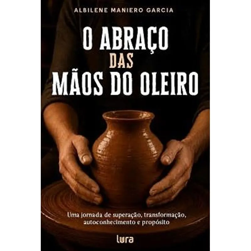 O Abraço das Mãos do Oleiro - Uma Metáfora sobre Transformação e Propósito