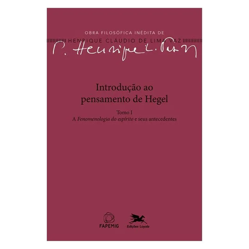 INTRODUÇÃO AO PENSAMENTO DE HEGEL - TOMO I: A FENOMENOLOGIA DO ESPÍRITO E SEUS ANTECEDENTES