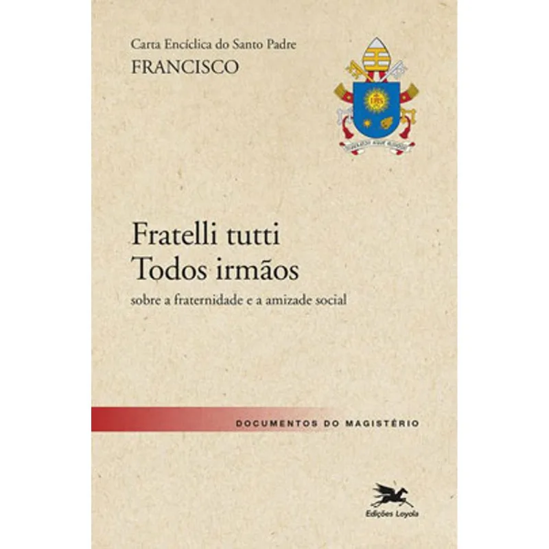 CARTA ENCÍCLICA DO SANTO PADRE FRANCISCO FRATELLI TUTTI - TODOS IRMÃOS