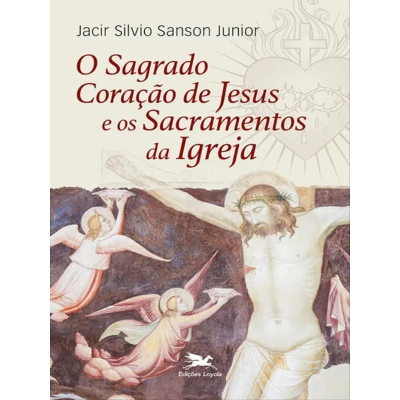 O SAGRADO CORAÇÃO DE JESUS E OS SACRAMENTOS DA IGREJA