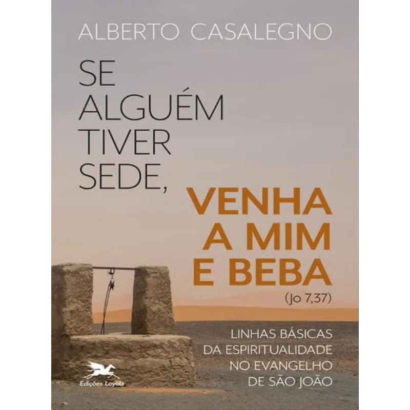 SE ALGUÉM TIVER SEDE, VENHA A MIM E BEBA (JO, 7,37)