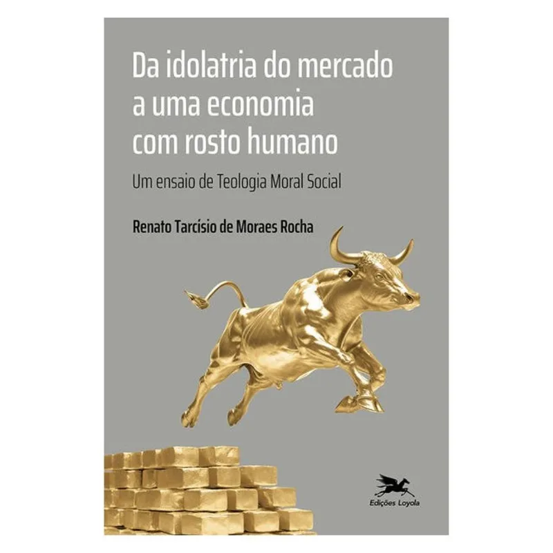 DA IDOLATRIA DO MERCADO A UMA ECONOMIA COM ROSTO HUMANO