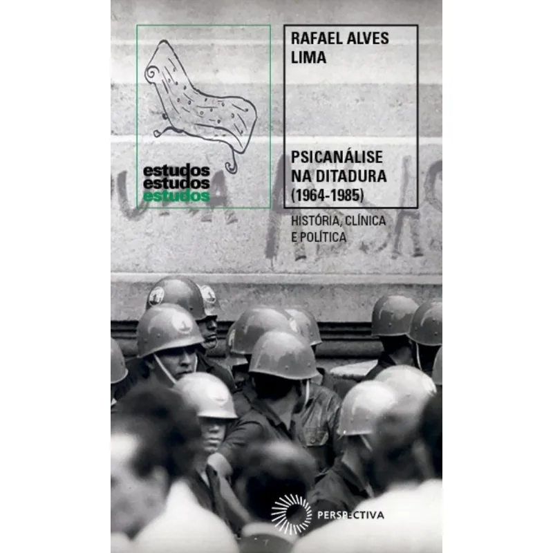 Psicanálise Na Ditadura (1964-1985) - História, Clínica E Política