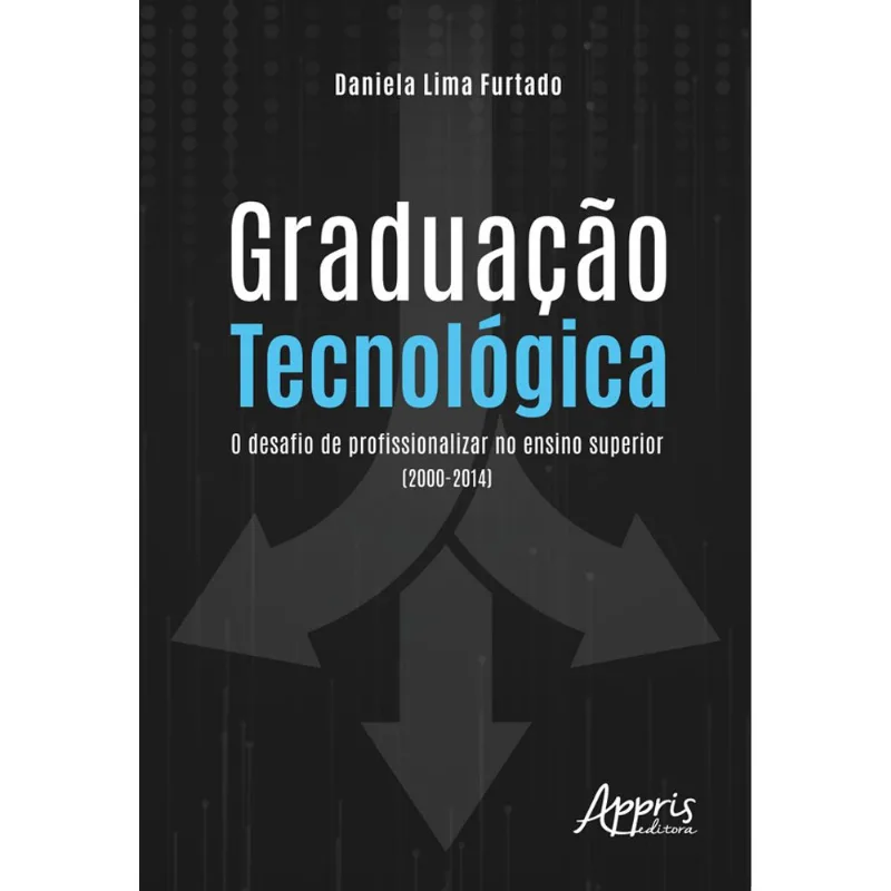 GRADUAÇÃO TECNOLÓGICA: O DESAFIO DE PROFISSIONALIZAR NO ENSINO SUPERIOR (2000-2014)