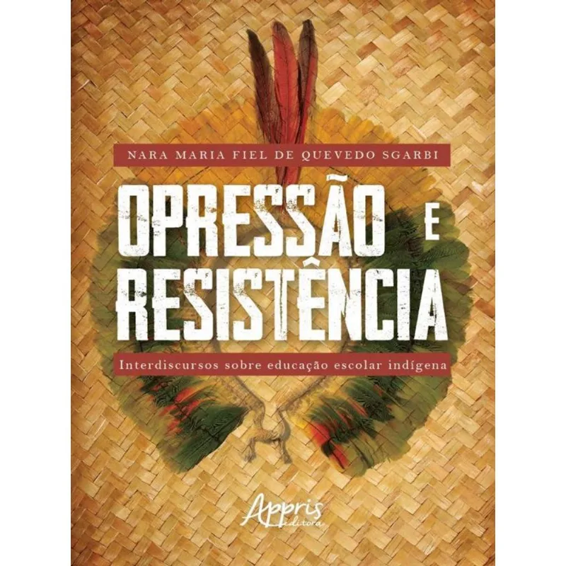 OPRESSÃO E RESISTÊNCIA: INTERDISCURSOS SOBRE EDUCAÇÃO ESCOLAR INDÍGENA