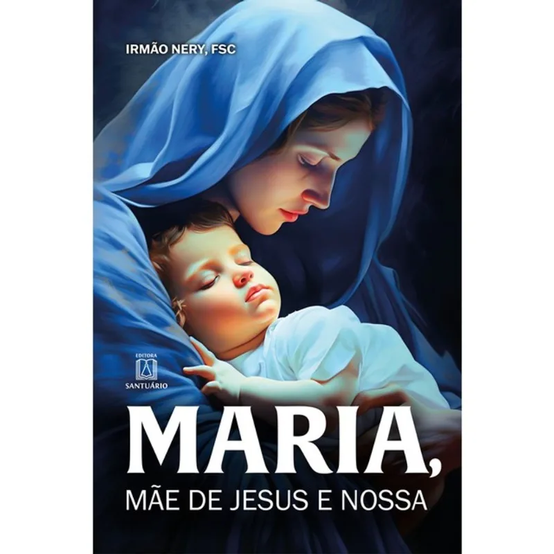 MARIA, MÃE DE JESUS E NOSSA - VOL. 1