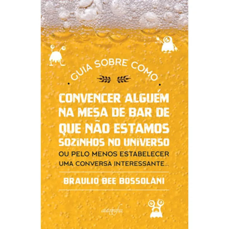 GUIA SOBRE COMO CONVENCER ALGUÉM NA MESA DE BAR DE QUE NÃO ESTAMOS SOZINHOS NO UNIVERSO