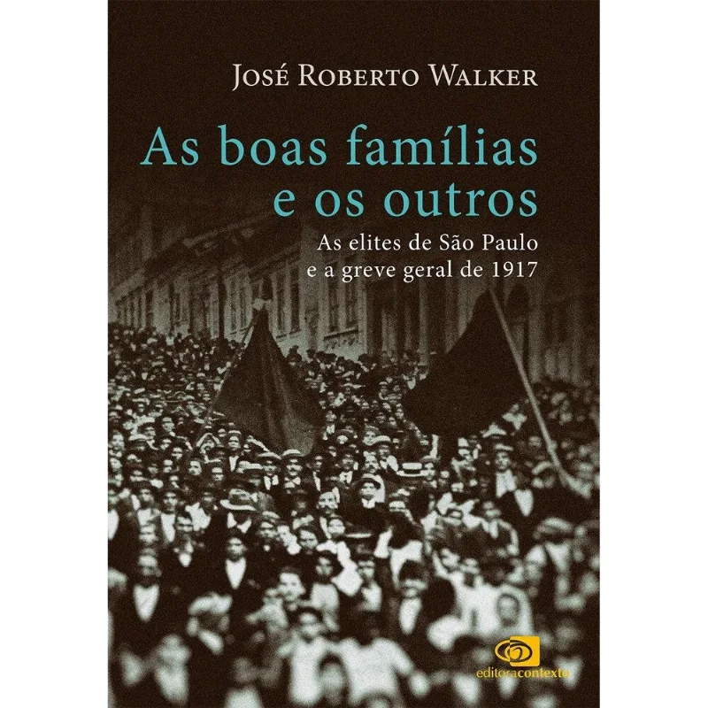As Boas Famílias E Os Outros - As Elites De São Paulo E A Greve Geral De 1917