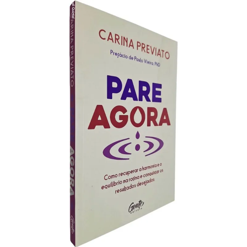 Pare Agora: Como Recuperar A Harmonia E O Equilíbrio Na Rotina E Conquistar Os Resultados Desejados Carina Previato