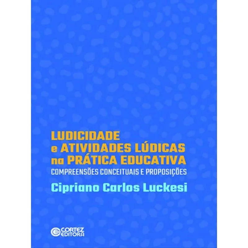 LUDICIDADE E ATIVIDADES LÚDICAS NA PRÁTICA EDUCATIVA: COMPREENSÕES CONCEITUASI DE PROPOSIÇÕES