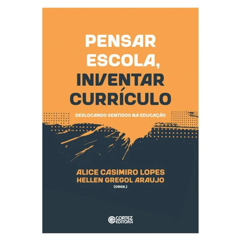 PENSAR ESCOLA, INVENTAR CURRÍCULO: DESLOCANDO SENTIDOS NA EDUCAÇÃO
