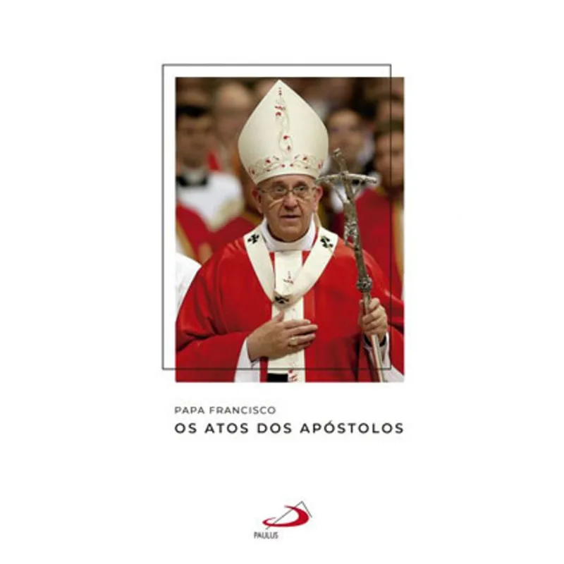 PAPA FRANCISCO - OS ATOS DOS APÓSTOLOS