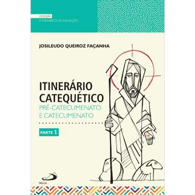 ITINERÁRIO CATEQUÉTICO - PRÉ-CATECUMENATO E CATECUMENATO - PARTE 1 - VOL. 1