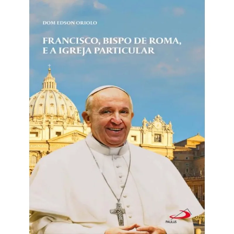 FRANCISCO, BISPO DE ROMA E A IGREJA PARTICULAR