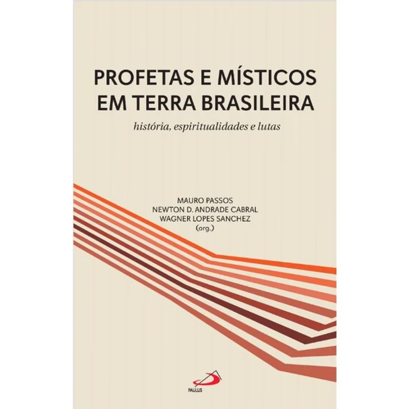 PROFETAS E MÍSTICOS EM TERRA BRASILEIRA - HISTÓRIA, ESPIRITUALIDADE E LUTAS