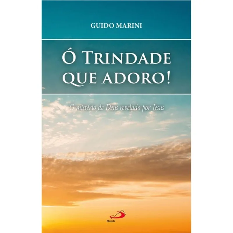 Ó TRINDADE QUE ADORO! O MISTÉRIO DE DEUS REVELADO POR JESUS