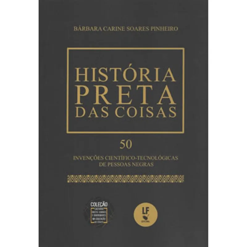 HISTÓRIA PRETA DAS COISAS: 50 INVENÇÕES CIENTÍFICO-TECNOLÓGICAS DE PESSOAS NEGRAS