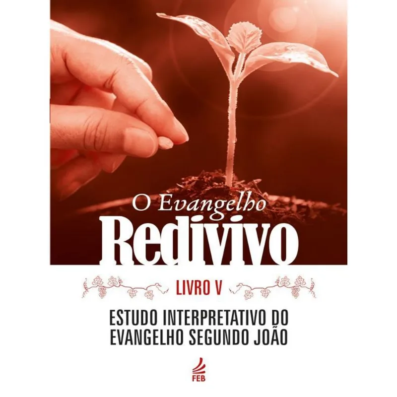 O EVANGELHO REDIVIVO - LIVRO V - VOL. 5