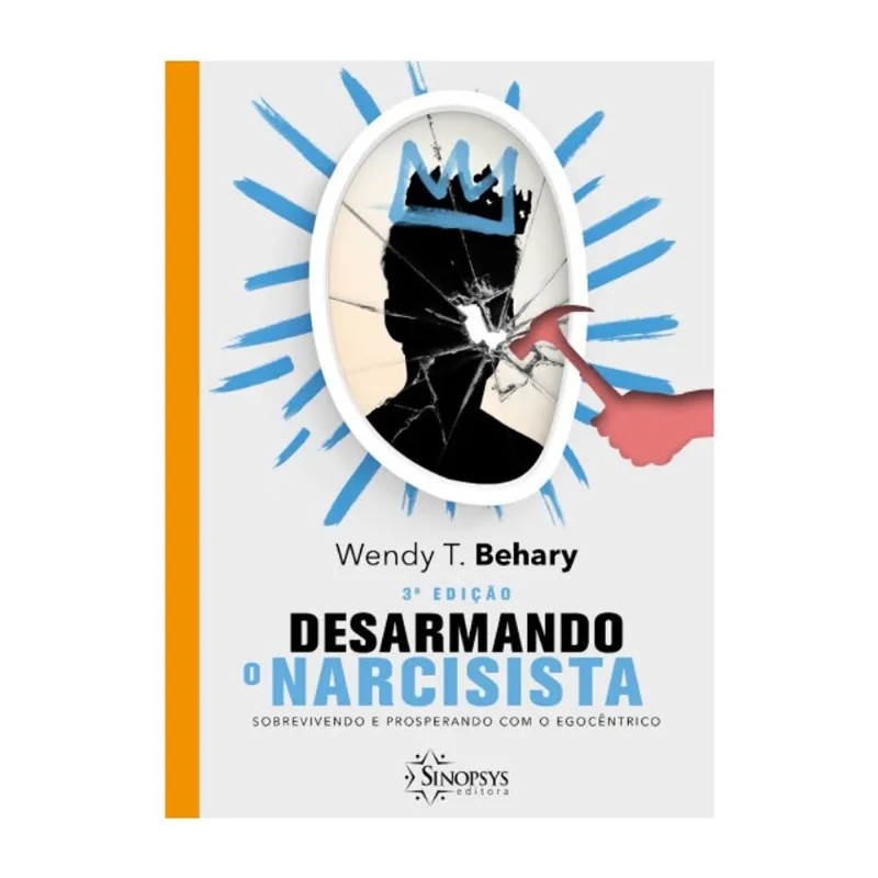 DESARMANDO O NARCISISTA: SOBREVIVENDO E PROSPERANDO COM O EGOCÊNTRICO
