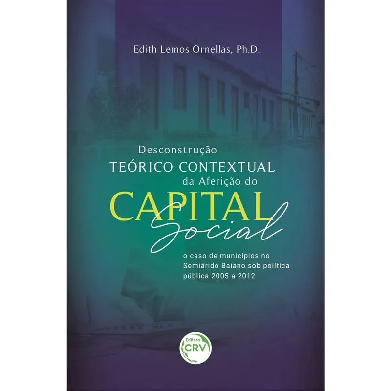 Livro - Desconstrução teórico contextual da aferição do capital social: O caso de municípios no semiárido baiano sob política pública 2005 a 2012