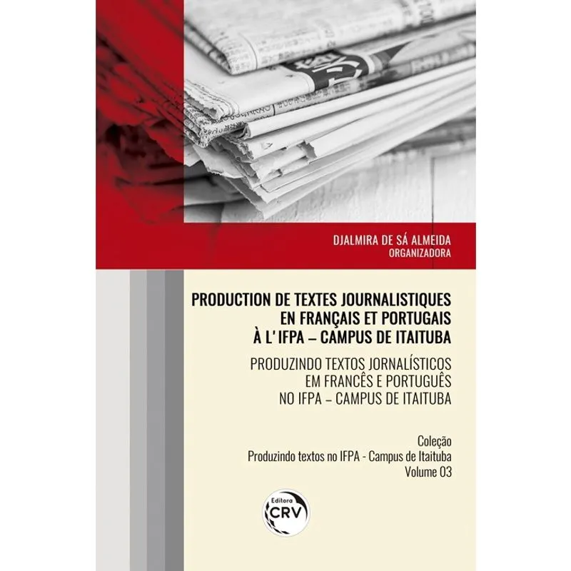 Livro - Production de textes journalistiques en français et portugais à l’ifpa – campus de itaituba produzindo textos jornalísticos em francês e português no ifpa – campus de itaituba coleção produzin
