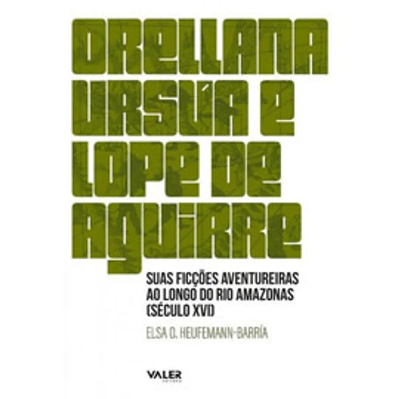 ORELLANA, URSUA E LOPE DE AGUIRRE