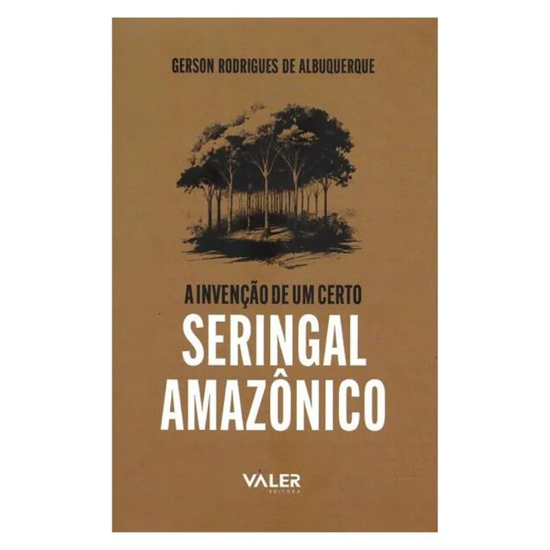 REFLEXÕES AMAZÔNICAS - A INVENÇÃO DE UM CERTO SERINGAL AMAZÔNICO