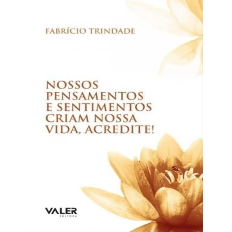 NOSSOS PENSAMENTOS E SENTIMENTOS CRIAM NOSSA VIDA, ACREDITE!