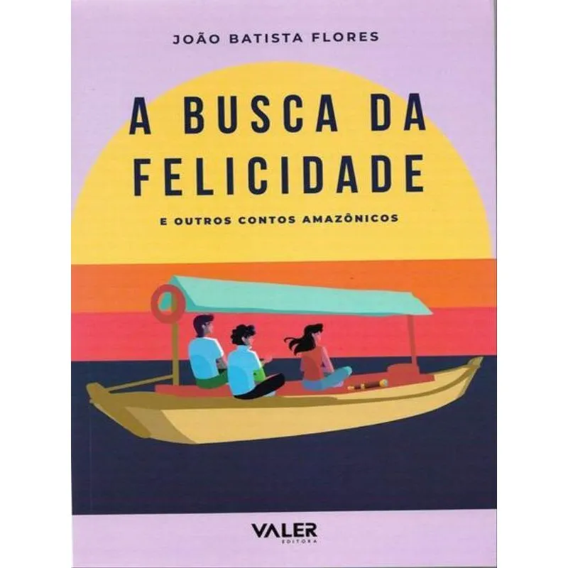 A Busca Da Felicidade: E Outros Contos Amazônicos