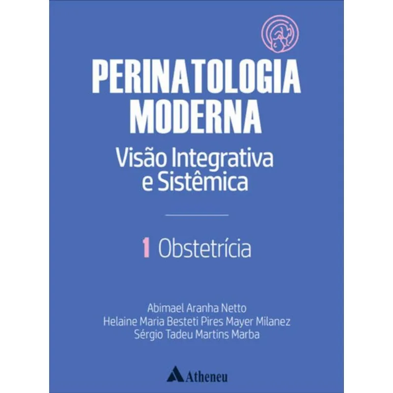 OBSTETRÍCIA - PERINATOLOGIA MODERNA: VISÃO INTEGRATIVA E SISTÊMICA - VOL. 1 - VOL. 1