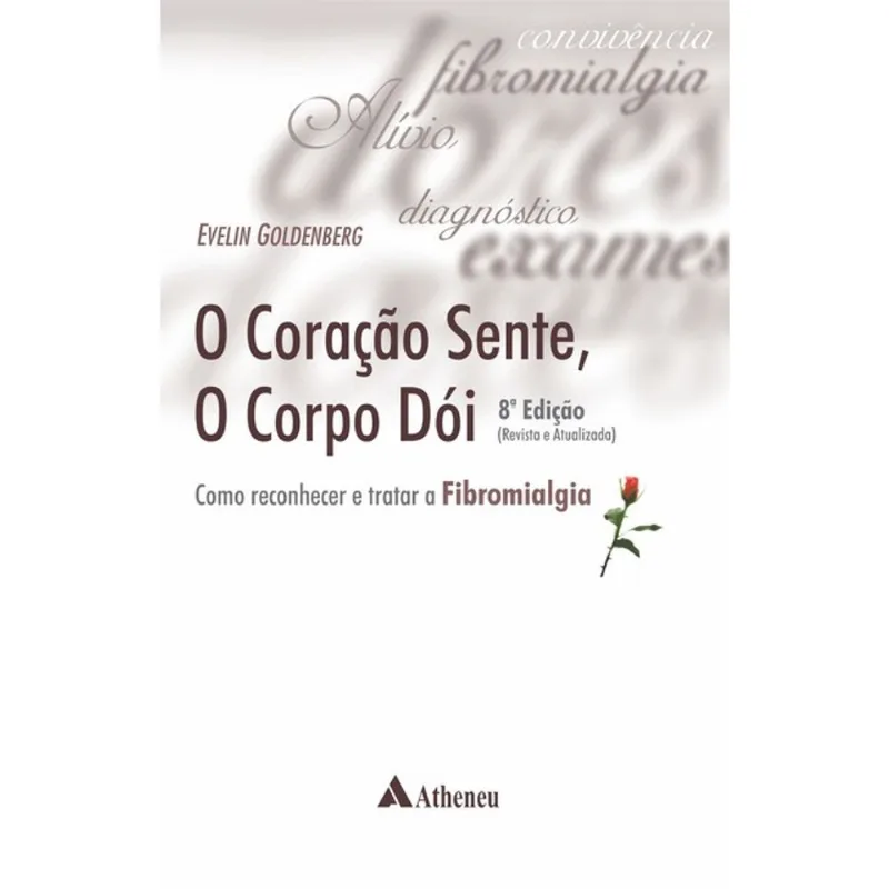 O CORAÇÃO SENTE, O CORPO DÓI - COMO RECONHECER E TRATAR A FIBROMIALGIA
