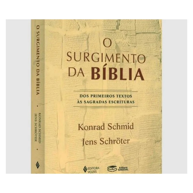 O SURGIMENTO DA BÍBLIA - DOS PRIMEIROS TEXTOS ÀS SAGRADAS ESCRITURAS
