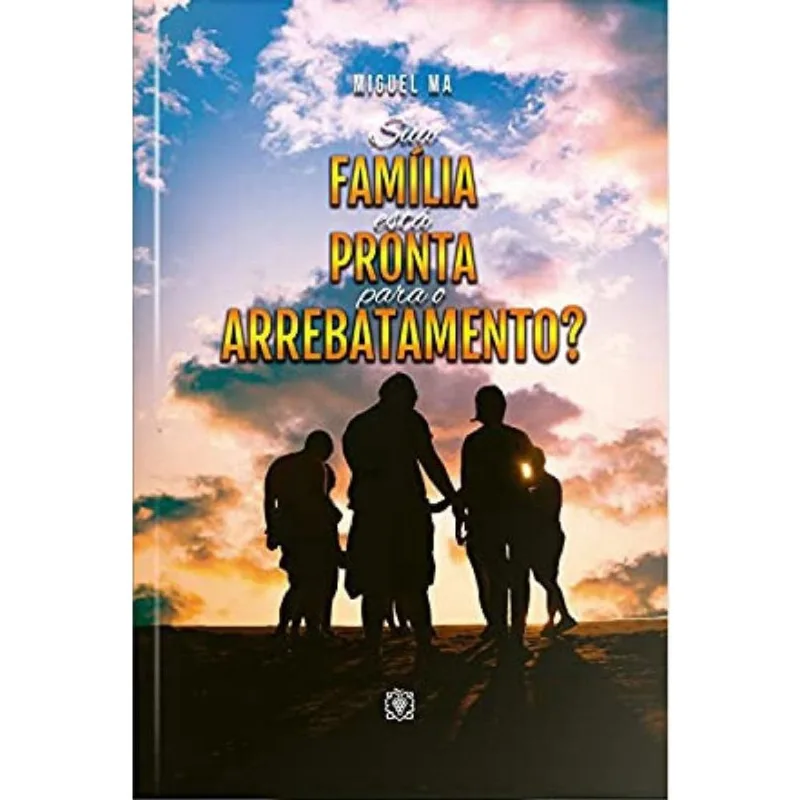 Sua Família Está Pronta Para O Arrebatamento?