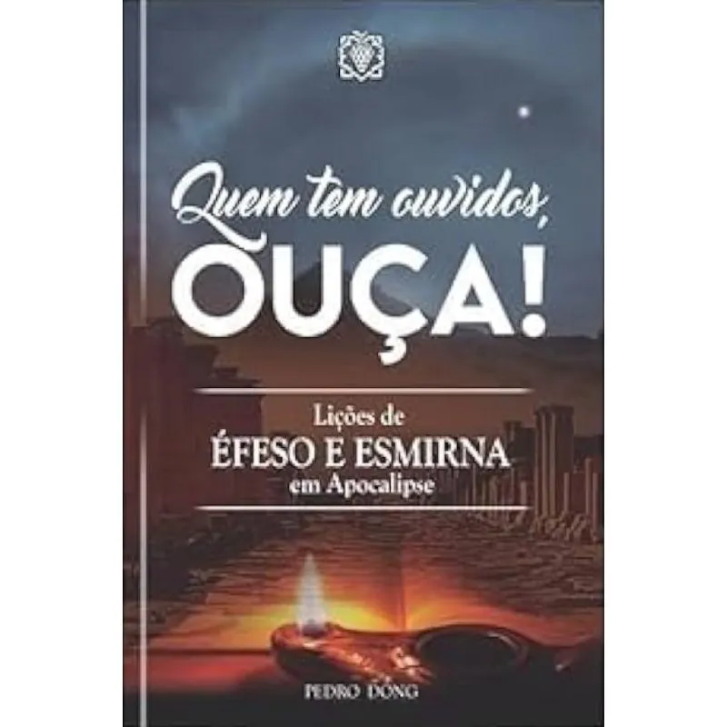 Quem tem Ouvidos, Ouça! Lições de éfeso e esmirna em Apocalipse