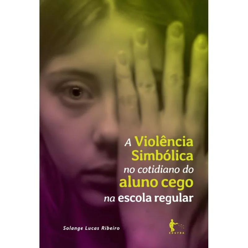 A VIOLÊNCIA SIMBÓLICA NO COTIDIANO DO ALUNO CEGO NA ESCOLA REGULAR