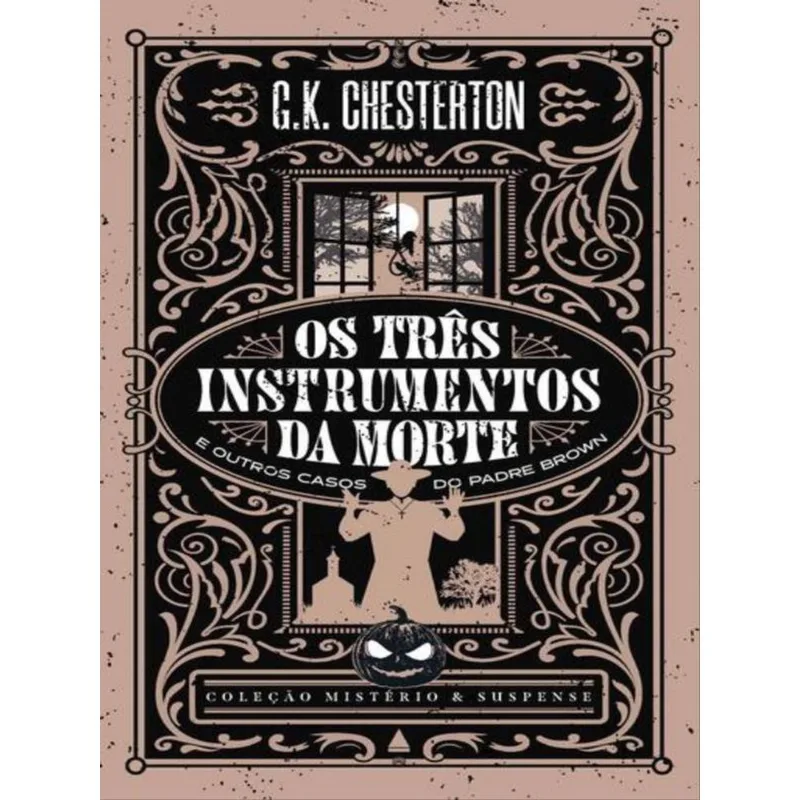 OS TRÊS INSTRUMENTOS DA MORTE E OUTROS CASOS DO PADRE BROWN — COLEÇÃO MISTÉRIO E SUSPENSE MISTÉRIO E