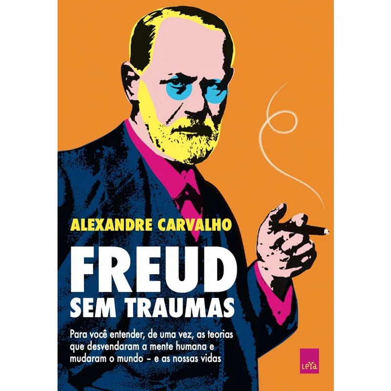 Livro - Freud sem traumas: Para você entender, de uma vez, as teorias que desvendaram a mente humana e mudaram o mundo – e as nossas vidas