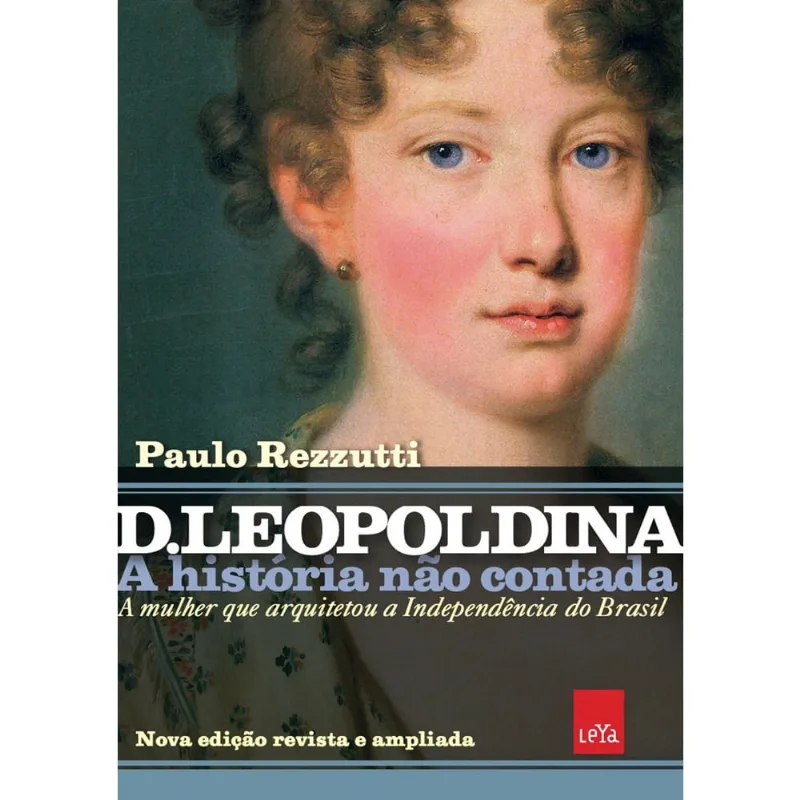 Livro - D Leopoldina: A história não contada ¿ Nova edição revista e ampliada: A mulher que arquitetou a Independência do Brasi Livro - D Leopoldina: A história não contada – Nova edição revista e ampliada: A mulher que arquitetou a Independência do Brasil
