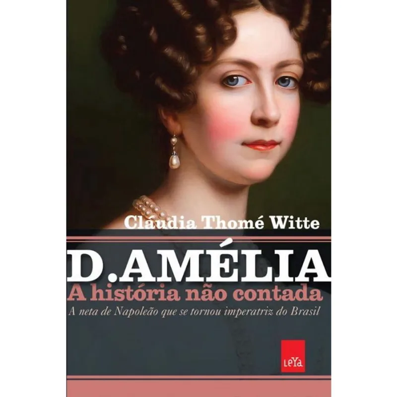D. Amélia A História Não Contada A Neta Napoleão Que Se