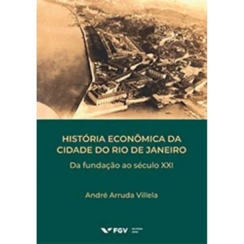 História Econômica Da Cidade Do Rio De Janeiro - Da Fundação Ao Século Xxi