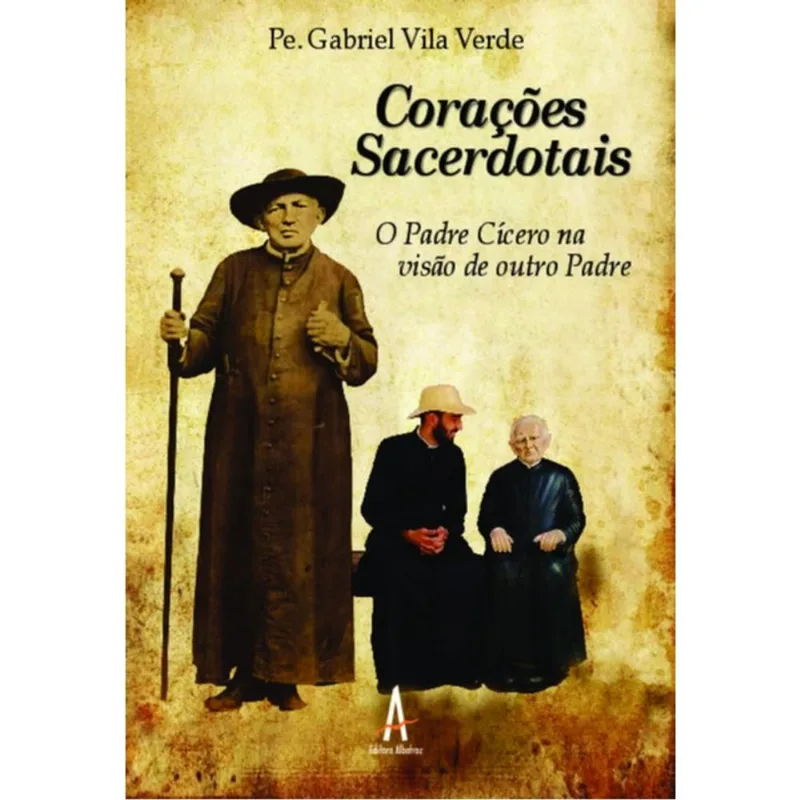 CORAÇÕES SACERDOTAIS - O PADRE CÍCERO NA VISÃO DE OUTRO PADRE - VOL. 1