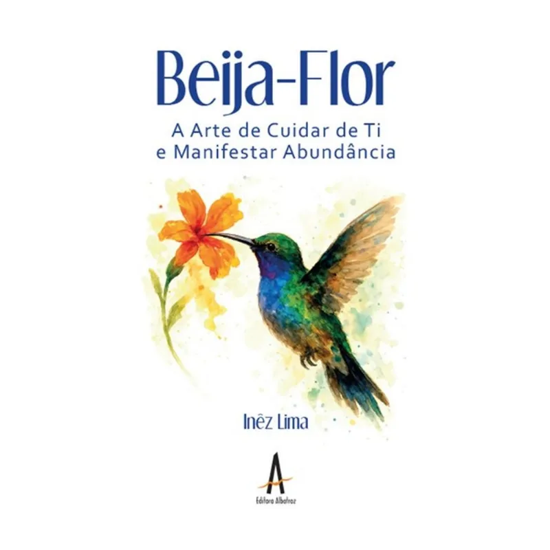 BEIJA-FLOR – A ARTE DE SABER CUIDAR DE TI E MANIFESTAR A ABUNDÂNCIA