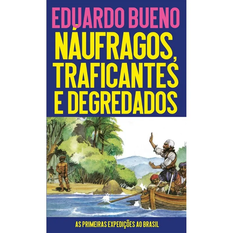 Náufragos, Traficantes E Degredados - As Primeiras Expedições Ao Brasil