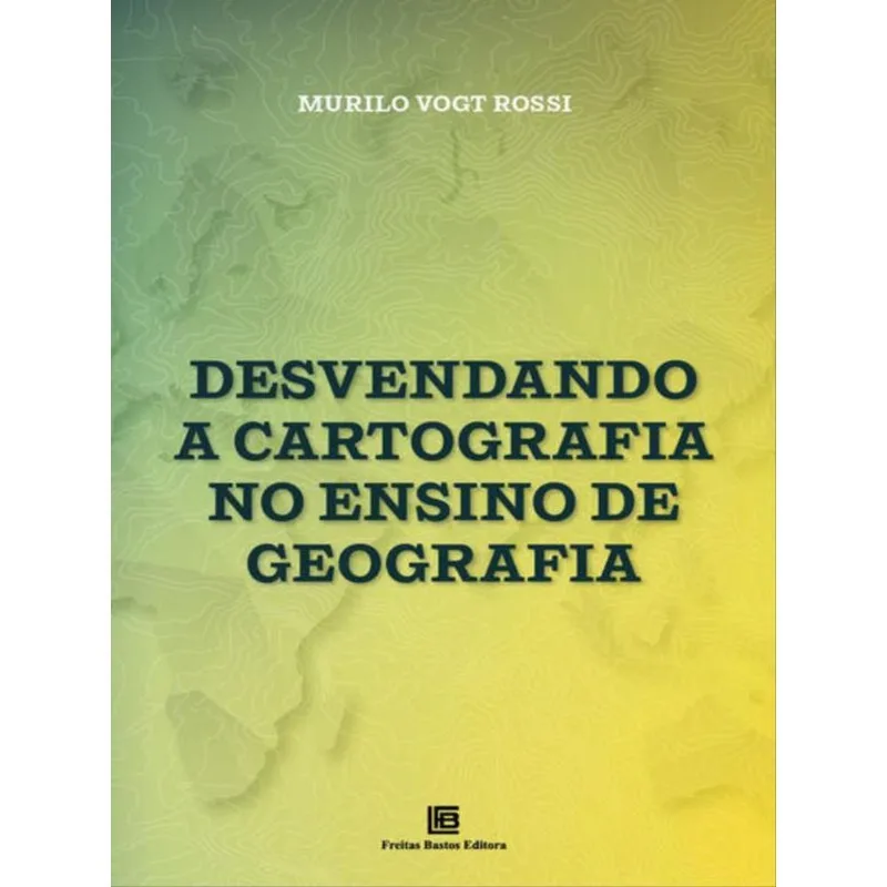 DESVENDANDO A CARTOGRAFIA NO ENSINO DE GEOGRAFIA