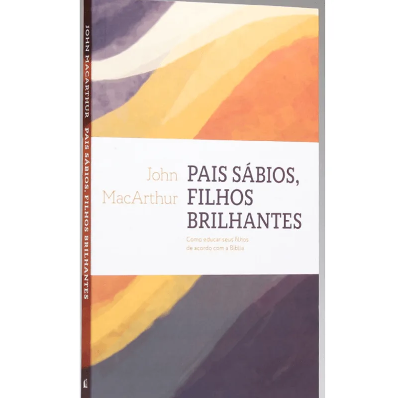 Livro Pais Sábios, Filhos Brilhantes | John MacArthur
